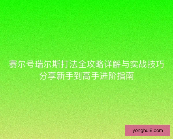 赛尔号瑞尔斯打法全攻略详解与实战技巧分享新手到高手进阶指南